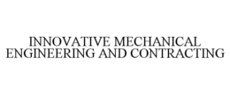 INNOVATIVE MECHANICAL ENGINEERING AND CONTRACTING trademark