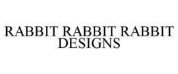 RABBIT RABBIT RABBIT DESIGNS trademark