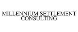 MILLENNIUM SETTLEMENT CONSULTING trademark