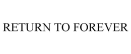 RETURN TO FOREVER trademark