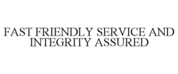 FAST FRIENDLY SERVICE AND INTEGRITY ASSURED trademark