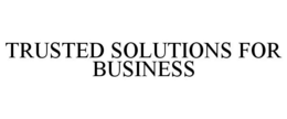 TRUSTED SOLUTIONS FOR BUSINESS trademark