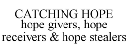 CATCHING HOPE HOPE GIVERS, HOPE RECEIVERS & HOPE STEALERS trademark