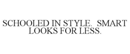SCHOOLED IN STYLE. SMART LOOKS FOR LESS. trademark