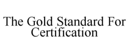 THE GOLD STANDARD FOR CERTIFICATION trademark
