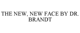 THE NEW, NEW FACE BY DR. BRANDT trademark
