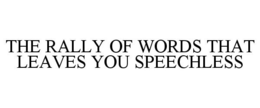 THE RALLY OF WORDS THAT LEAVES YOU SPEECHLESS trademark
