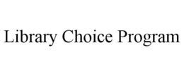LIBRARY CHOICE PROGRAM trademark