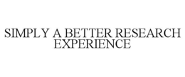 SIMPLY A BETTER RESEARCH EXPERIENCE trademark
