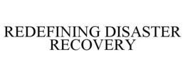 REDEFINING DISASTER RECOVERY trademark