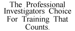 THE PROFESSIONAL INVESTIGATORS CHOICE FOR TRAINING THAT COUNTS. trademark