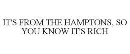 IT'S FROM THE HAMPTONS, SO YOU KNOW IT'S RICH trademark