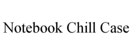 NOTEBOOK CHILL CASE trademark