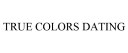 TRUE COLORS DATING trademark