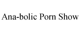 ANA-BOLIC PORN SHOW trademark