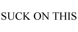 SUCK ON THIS trademark