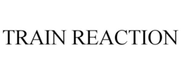 TRAIN REACTION trademark