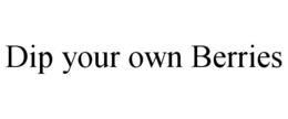 DIP YOUR OWN BERRIES trademark