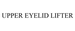 UPPER EYELID LIFTER trademark