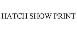 HATCH SHOW PRINT trademark