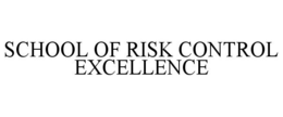 SCHOOL OF RISK CONTROL EXCELLENCE trademark