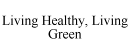 LIVING HEALTHY, LIVING GREEN trademark