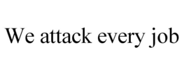 WE ATTACK EVERY JOB trademark