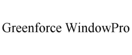 GREENFORCE WINDOWPRO trademark
