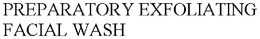 PREPARATORY EXFOLIATING FACIAL WASH trademark