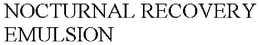 NOCTURNAL RECOVERY EMULSION trademark
