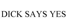 DICK SAYS YES trademark