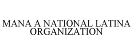 MANA A NATIONAL LATINA ORGANIZATION trademark