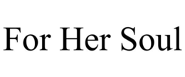FOR HER SOUL trademark