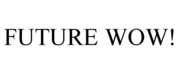 FUTURE WOW! trademark
