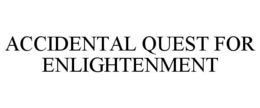 ACCIDENTAL QUEST FOR ENLIGHTENMENT trademark