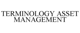 TERMINOLOGY ASSET MANAGEMENT trademark