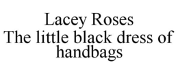 LACEY ROSES THE LITTLE BLACK DRESS OF HANDBAGS trademark