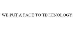 WE PUT A FACE TO TECHNOLOGY trademark