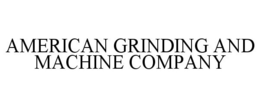 AMERICAN GRINDING AND MACHINE COMPANY trademark
