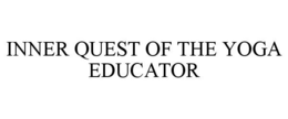 INNER QUEST OF THE YOGA EDUCATOR trademark