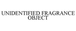 UNIDENTIFIED FRAGRANCE OBJECT trademark