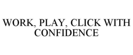 WORK, PLAY, CLICK WITH CONFIDENCE trademark