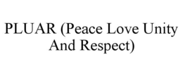 PLUAR (PEACE LOVE UNITY AND RESPECT) trademark