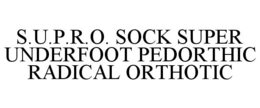 S.U.P.R.O. SOCK SUPER UNDERFOOT PEDORTHIC RADICAL ORTHOTIC trademark