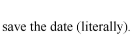 SAVE THE DATE (LITERALLY). trademark