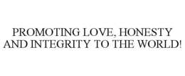PROMOTING LOVE, HONESTY AND INTEGRITY TO THE WORLD! trademark
