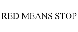 RED MEANS STOP trademark