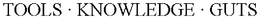 TOOLS · KNOWLEDGE · GUTS trademark