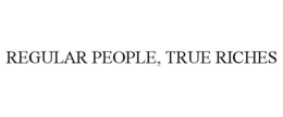 REGULAR PEOPLE, TRUE RICHES trademark