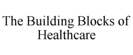 THE BUILDING BLOCKS OF HEALTHCARE trademark